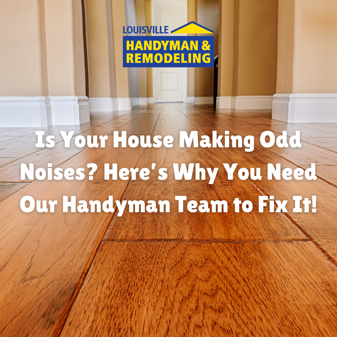 Is Your House Making Odd Noises? Here’s Why You Need Our Handyman Team to Fix It!