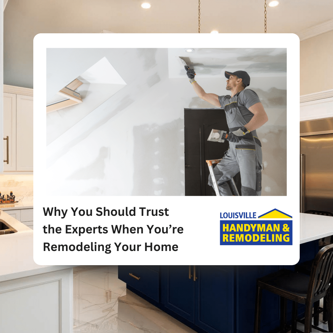 Why You Should Trust the Experts When You’re Remodeling Your Home