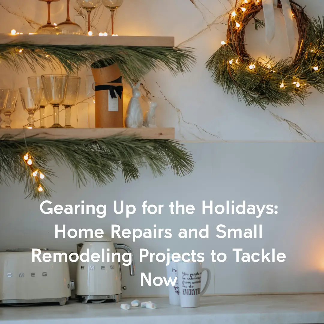Gearing Up for the Holidays: Home Repairs and Small Remodeling Projects to Tackle Now